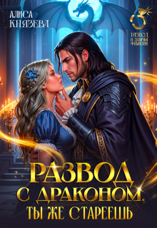 Развод с драконом. Ты же стареешь